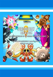 Periodically heroic: a fun, visual dictionary of the periodic table of the elements cover image cdn