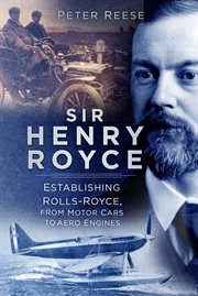 Sir Henry Royce : Establishing Rolls-Royce, from Motor Cars to Aero Engines cover image cdn