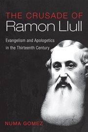 The crusade of Ramon Llull : apologetics and evangelism to Muslims during the thirteenth century cover image cdn