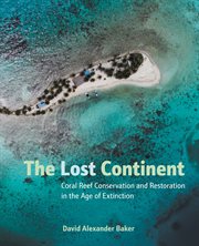 The lost continent : coral reef conservation and restoration in the age of extinction cover image cdn