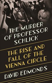 The murder of Professor Schlick : the rise and fall of the Vienna Circle cover image cdn