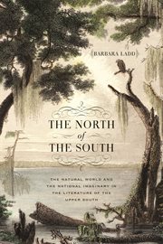 The north of the South : the natural world and the national imaginary in the literature of the upper South cover image cdn