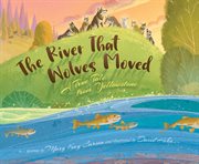 The river that wolves moved : a true tale from Yellowstone cover image cdn
