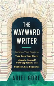 The wayward writer : summon your power to take back your story, liberate yourself from capitalism, and publish like a superstar cover image cdn