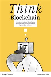 Think blockchain : a student's guide to blockchain's evolution from Bitcoin, Ethereum, Hyperledger to Web3 cover image cdn