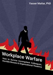 Workplace warfare: how to survive incompetent colleagues, horrible bosses and organizational theatri cover image cdn