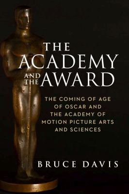 The Academy and the award : the coming of age of Oscar and the Academy of Motion Picture Arts and Sciences  cover image cdn