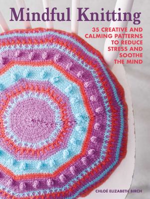 Mindful knitting : 35 creative and calming patterns to reduce stress and soothe the mind  cover image cdn