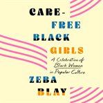 Care free black girls : a celebration of black women in popular culture cover image cdn