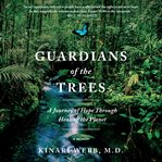 Guardians of the trees : a journey of hope through healing the planet : a memoir cover image cdn