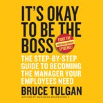 It's okay to be the boss : the step-by-step guide to becoming the manager your employees need cover image cdn