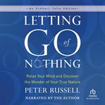 Letting go of nothing : relax your mind and discover the wonder of your true nature cover image cdn