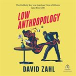 Low Anthropology : The Unlikely Key to a Gracious View of Others (and Yourself) cover image cdn