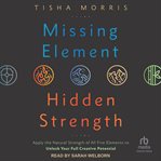 Missing element, hidden strength : apply the natural strength of all five elements to unlock your full creative potential cover image cdn