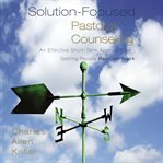 Solution-focused pastoral counseling : an effective short-term approach for getting people back on track cover image cdn