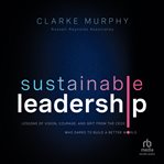 Sustainable leadership : lessons of vision, courage, and grit from the CEOs who dared to build a better world cover image cdn