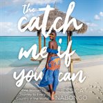 The catch me if you can : one woman's journey to every country in the world cover image cdn