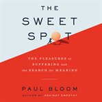 The sweet spot : the pleasures of suffering and the search for meaning cover image cdn