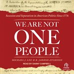 We are not one people : secession and separatism in American politics since 1776 cover image cdn