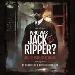 Who was Jack the Ripper? : all the suspects revealed cover image cdn