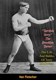 "Terrible Terry" : the Brooklyn terror : the life and battles of Terry McGovern cover image cdn