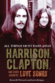 All things must pass away : Harrison, Clapton, and other assorted love songs cover image cdn