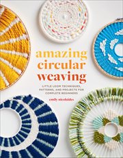 Amazing circular weaving : little loom techniques, patterns and projects for complete beginners cover image cdn