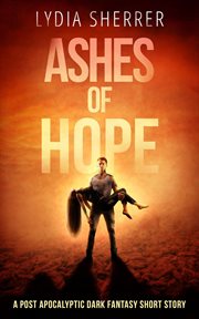 Ashes of Hope : a Post Apocalyptic Dark Fantasy Short Story cover image cdn