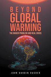 Beyond global warming : the bigger problem and real crisis cover image cdn
