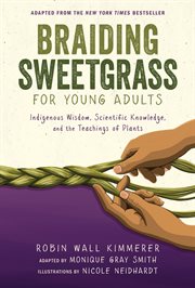 Braiding sweetgrass for young adults : indigenous wisdom, scientific knowledge, and the teachings of plants cover image cdn