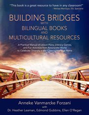 Building bridges with bilingual books and multicultural resources : a practical manual of lesson plans, literacy games, and fun activities from around the world to celebrate diversity in the classroom and at home cover image cdn