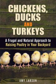 Chickens, Ducks and Turkeys : A Frugal and Natural Approach to Raising Poultry in Your Backyard cover image cdn