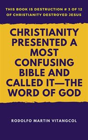 Christianity presented a most confusing bible and called it--the word of God cover image cdn