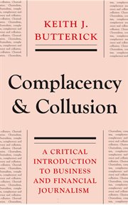 Complacency and collusion : a critical introduction to business and financial journalism cover image cdn