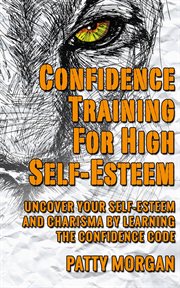 Confidence training for high self-esteem: uncover your self-esteem and charisma by learning the c cover image cdn