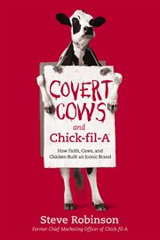 Covert cows and chick-fil-A : how faith, cows, and chicken built an iconic brand cover image cdn