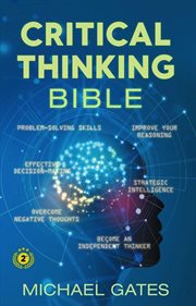Critical thinking bible: problem-solving skills  effective decision-making  improve your reasonin cover image cdn