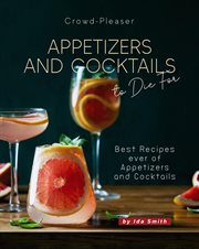 Crowd-pleaser appetizers and cocktails to die for: best recipes ever of appetizers and cocktails cover image cdn