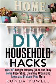 Diy household hacks: over 50 budget-friendly, quick and easy home decorating, cleaning, organizing i : over 50 budget-friendly quick and easy home decorating, cleaning, organizing ideas and projects plus cover image cdn