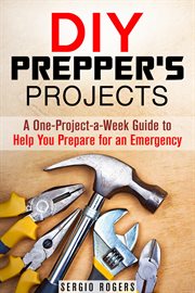 Diy prepper's projects: a one-project-a-week guide to help you prepare for an emergency : a one-project-a-week guide to help you prepare for an emergency cover image cdn