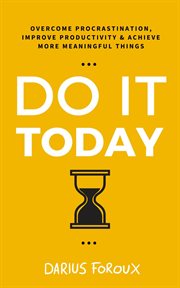 Do it today : overcome procrastination, improve productivity, and achieve more meaningful things cover image cdn
