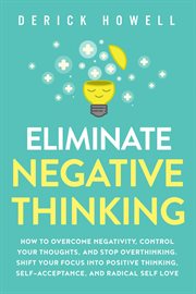 Eliminate negative thinking: how to overcome negativity, control your thoughts, and stop overthin cover image cdn