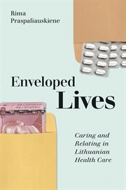 Enveloped lives : caring and relating in Lithuanian health care cover image cdn