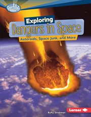 Exploring dangers in space : asteroids, space junk, and more cover image cdn