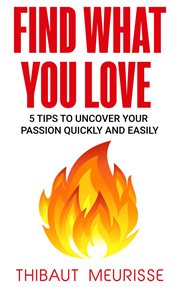 Find what you love: 5 tips to uncover your passion quickly and easily cover image cdn