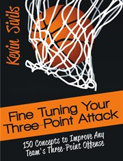 Fine tuning your three-point attack : 150 concepts to improve any team's three-point offense cover image cdn