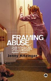 Framing abuse : media influence and public understanding of sexual violence against children cover image cdn