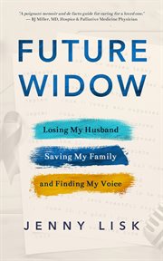 Future widow: losing my husband, saving my family, and finding my voice cover image cdn
