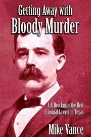 Getting away with bloody murder : J. B. Brockman, the best criminal lawyer in Texas cover image cdn
