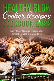 Healthy slow cooker recipes cookbook 2022: easy slow cooker recipes for smart people on a budget : easy slow cooker recipes for smart people on a budget cover image cdn